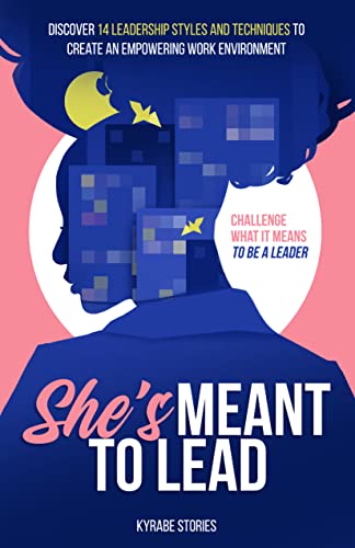 She's Meant to Lead: Challenge What It Means to Be a Leader - Discover 14 Leadership Styles and Techniques to Create an Empowering Work Environment