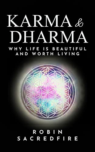 Karma and Dharma: Why Life is Beautiful and Worth Living