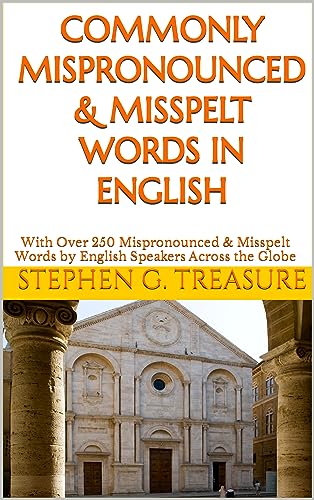 COMMONLY MISPRONOUNCED & MISSPELT WORDS IN ENGLISH: With Over 250 Mispronounced & Misspelt Words by English Speakers Across the Globe (ENGLISH PHONETICS SERIES)