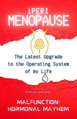 iPerimenopause—The Latest Upgrade to the Operating System of my Life: Malfunction: Hormonal Mayhem