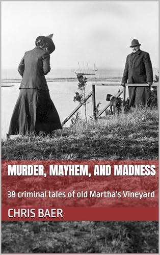 Murder, Mayhem, and Madness: 38 criminal tales of old Martha's Vineyard