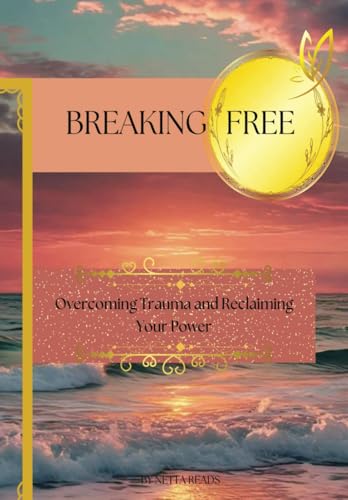 Breaking Free: Overcoming Trauma And Reclaiming Your Power Journal, Includes Guidance Prompts, Step by Step Motivations, Size 6 x 9, 200 Pages