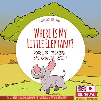 Where Is My Little Elephant? - わたしの　ちいさな　ゾウちゃんは　どこ？: Bilingual English Japanese Picture Book for Ages 2-5 (Japanese Books for Children 3)