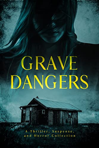 Grave Dangers: A Thriller, Suspense, and Horror Collection