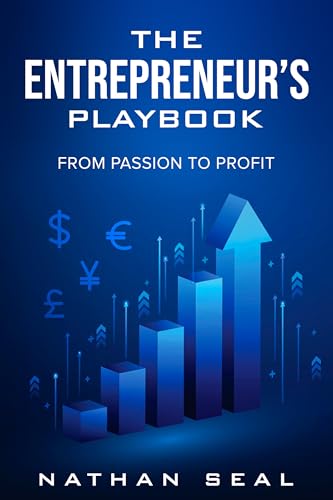 The Entrepreneur's Playbook: From Passion to Profit: Start, Scale, and Succeed: A Step-by-Step Guide with Case Studies, Business Plans, and Global Strategies. (Professional Playbooks)