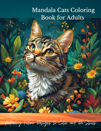 Mandala Cats Coloring Book for Adults Relaxing Feline Designs to Color and De-Stress: Beautiful Cat Mandalas for Mindful Coloring and Stress Relief.