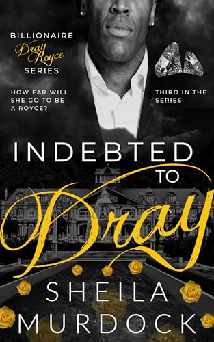 Indebted to Dray: African American Billionaire Urban Fiction Romance (Billionaire Dray Royce Book 3)