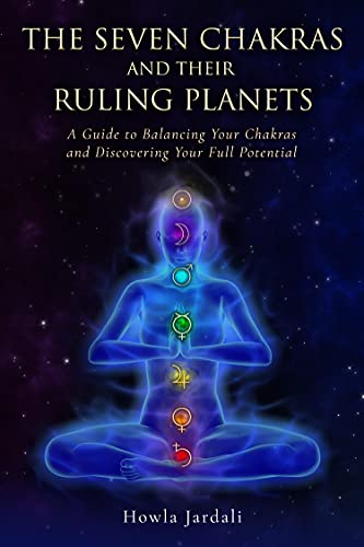 THE SEVEN CHAKRAS AND THEIR RULING PLANETS: A Guide to Balancing Your Chakras and Discovering Your Full Potential (Day of the Week Astrology)