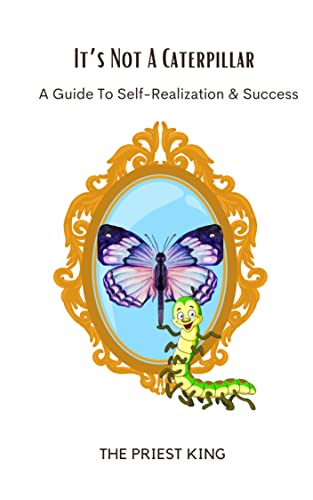 Its Not A Caterpillar: A Guide To Self Realization And Success