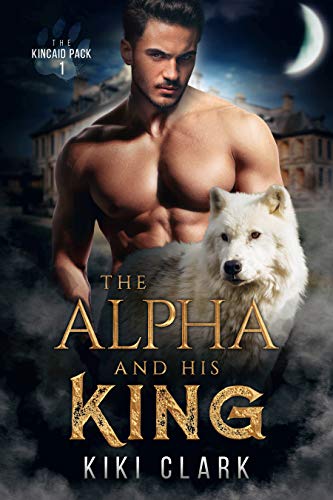 The Alpha and His King (Kincaid Pack Book 1)