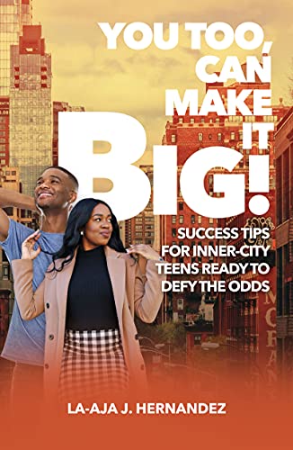 You Too, Can Make it Big!: Success Tips for Inner-City Teens Ready to Defy the Odds