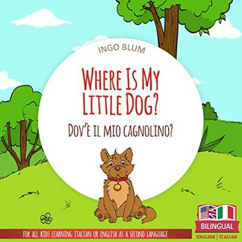 Where Is My Little Dog? - Dov'è il mio cagnolino?: Bilingual English Italian Children's Book Ages 3-5 (Where Is...? - Dov'è...? 4)