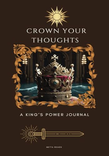 Crown Your Thoughts A King's Power Journal: With Guided Self-Discovery, Self-Love and included Activities, Size 7 x 10, 150 Pages