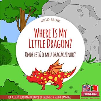 Where Is My Little Dragon? - Onde está o meu dragãozinho?: Bilingual English Portuguese Picture Book for Children Ages 2-5 (Where Is...? - Onde está...? 2)