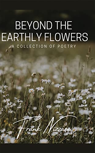 Beyond the Earthly Flowers: A Collection of Poetry