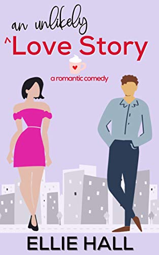 An Unlikely Love Story : A sweet, heartwarming & uplifting romantic comedy (Falling into Happily Ever After Rom Com)