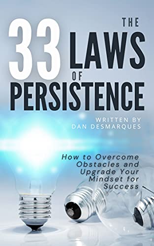 The 33 Laws of Persistence: How to Overcome Obstacles and Upgrade Your Mindset for Success