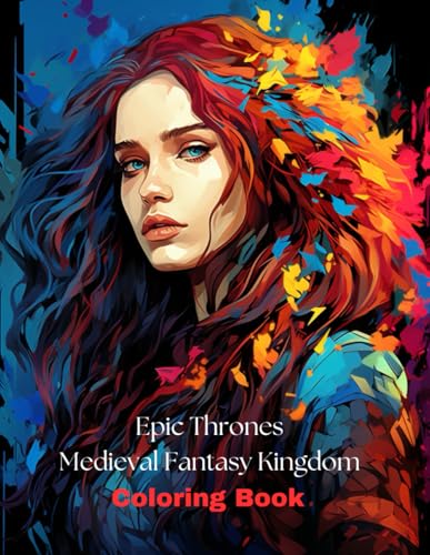 Epic Thrones Medieval Fantasy Kingdom Coloring Book: Unleash Your Creativity in a World of Kings and Legends: A Majestic Coloring Adventure Through Medieval Fantasy