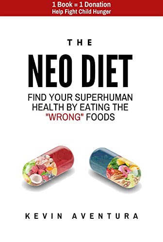 The Neo Diet: Find Your Superhuman Health By Eating The “Wrong” Foods (The NeoHacker Series Book 1)
