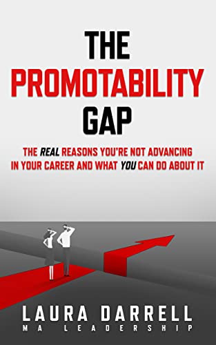 The Promotability Gap: The REAL Reasons You're Not Advancing in Your Career and What YOU Can Do About It (Focusing on Professional Development for Organizational & Individual Success)