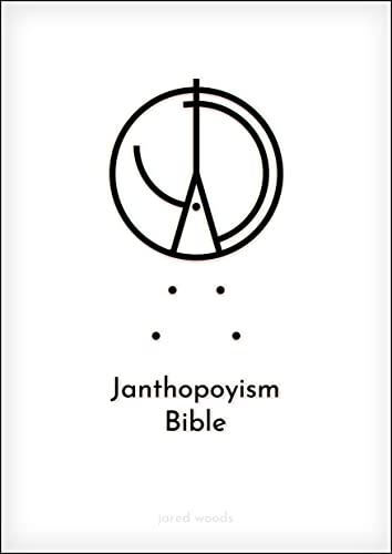 Janthopoyism Bible: The Universe Is a Single Entity, and You Must Serve Its Evolution by Living the Most Unique Life Possible