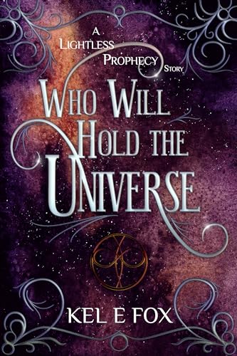 Who Will Hold the Universe: A Lightless Prophecy Prequel (The Lightless Prophecy)