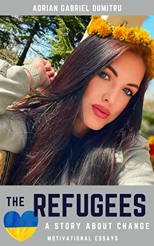 THE REFUGEES … A STORY ABOUT CHANGE (ESSAYS - contradictory perceptions about love, philosophy, spirituality, motivation ... and life in general Book 24)