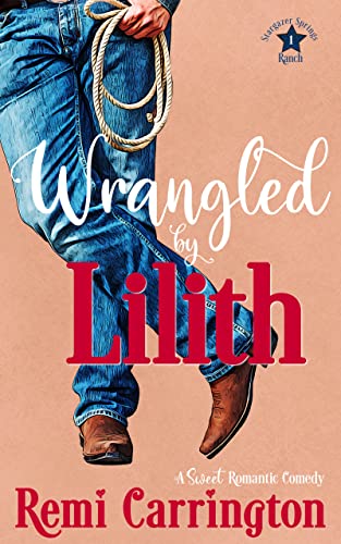 Wrangled by Lilith: A Sweet Romantic Comedy (Stargazer Springs Ranch Book 1)