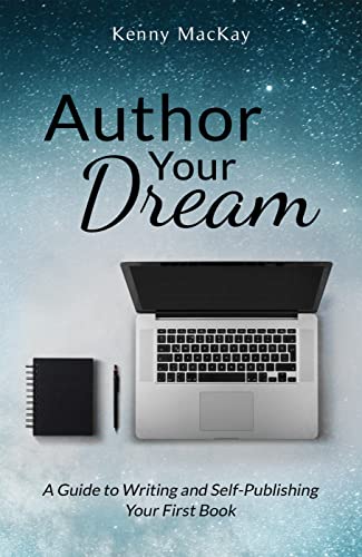 Author Your Dream: A Guide to Writing and Self-Publishing Your First Book
