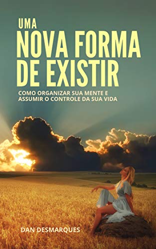Uma Nova Forma de Existir: Como Organizar Sua Mente e Assumir o Controle da Sua Vida (Portuguese Edition)