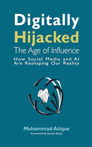 Digitally Hijacked: The Age of Influence: How Social Media and AI Are Reshaping Our Reality