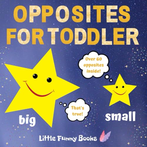 Opposites For Toddler Over 60 Opposites Inside! That's true! Big Small Little Funny: Explore 60+ Exciting Opposites: A Fun and Educational Book for Toddlers!