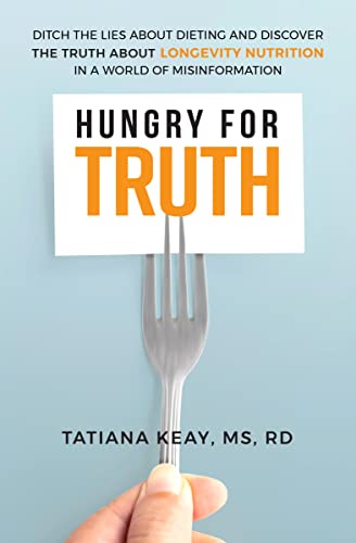 Hungry for Truth: Ditch the Lies About Dieting and Discover the Truth About Longevity Nutrition in a World of Misinformation