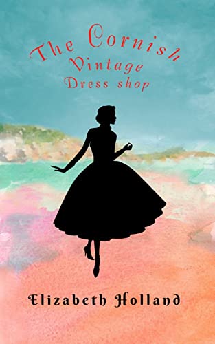 The Cornish Vintage Dress Shop : An uplifting, feel-good romance which will leave you wanting to move to the Cornish coast