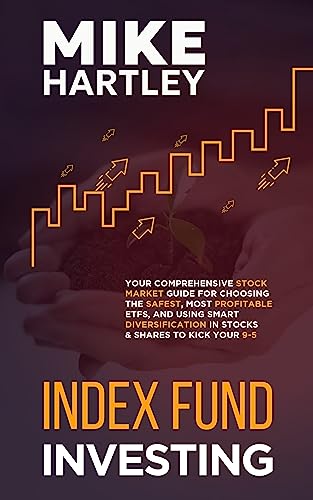 Index Fund Investing: Your Comprehensive Stock Market Guide for Choosing the Safest, Most Profitable ETFs, and Using Smart Diversification in Stocks and ... to Kick Your 9-5 (Investing with Safety)