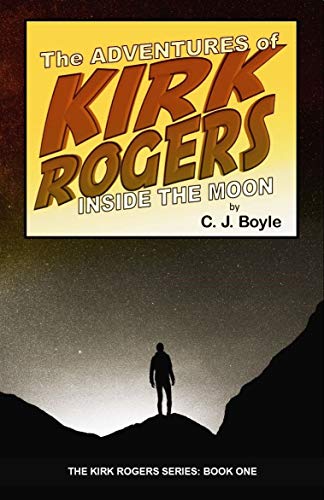 The Adventures of Kirk Rogers Inside the Moon: Book One (The Kirk Rogers Series 1)