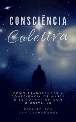 Consciência Coletiva: Como Transcender a Consciência de Massa e Se Tornar Um com o Universo (Portuguese Edition)