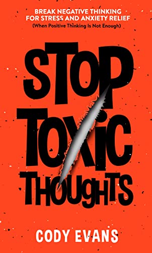 Stop Toxic Thoughts: Break Negative Thinking for Stress and Anxiety Relief (When Positive Thinking Is Not Enough)