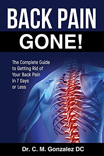 BACK PAIN GONE!: The Complete Guide to Getting Rid Of Your Back Pain in 7 Days or Less.