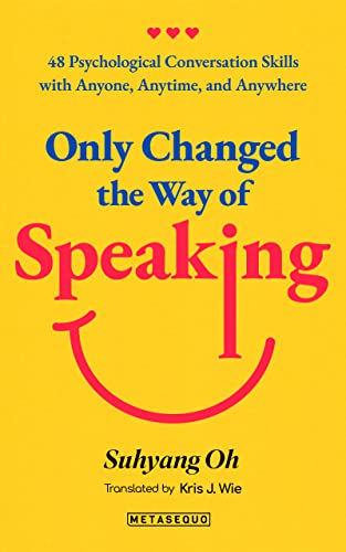 Only Changed the Way of Speaking: 48 Psychological Conversation Skills with Anyone, Anytime, and Anywhere