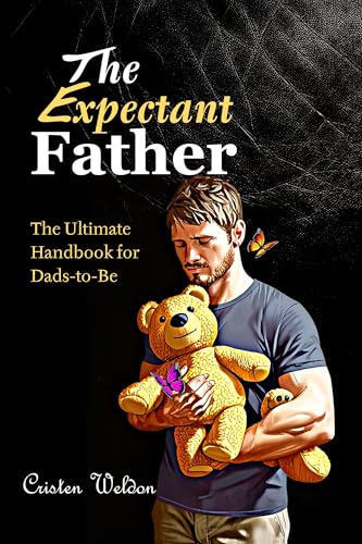 The Expectant Father: The Ultimate Handbook for Dads-to-Be (Raising Extraordinary Kids - The Ultimate Parenting Series for Parents, Grandparents, and Future Dads!)