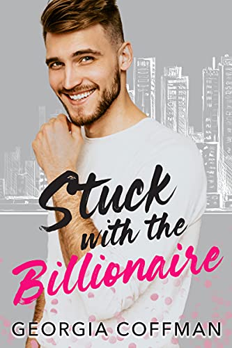Stuck with the Billionaire: A Brother's Best Friend Romantic Comedy (Stuck with You)