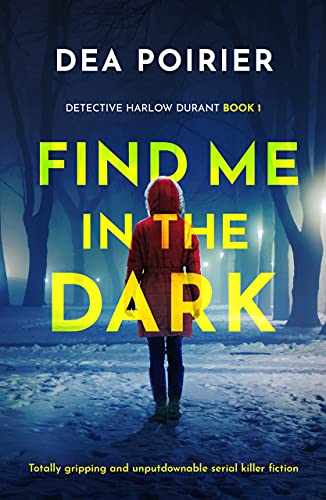 Find Me in the Dark: Totally gripping and unputdownable serial killer fiction (Detective Harlow Durant Book 1)