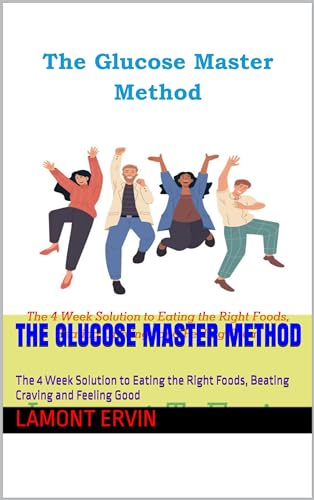 The Glucose Master Method: The 4 Week Solution to Eating the Right Foods, Beating Craving and Feeling Good