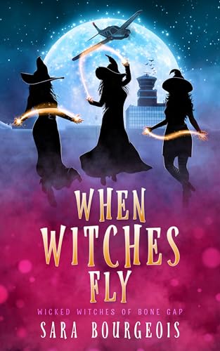 When Witches Fly (Wicked Witches of Bone Gap Book 5)