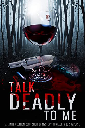 Talk Deadly to Me: A Limited Edition Collection of Mystery, Thriller, and Suspense
