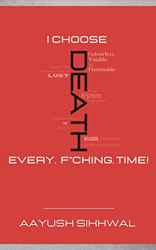 I Choose Death. Every. F*cking. Time!: A collection of short stories on Smoking, Alcoholism, Religion, Love Marriage, L*st and The IIT-IIM Corporate World.
