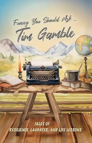 Funny You Should Ask … Tim Gamble: Tales of Resilience, Laughter, and Life Lessons