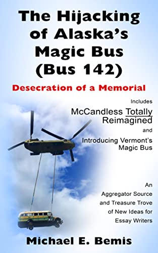 The Hijacking of Alaska’s Magic Bus (Bus 142) - Desecration of a Memorial: Includes McCandless Totally Reimagined and Introducing Vermont’s Magic Bus