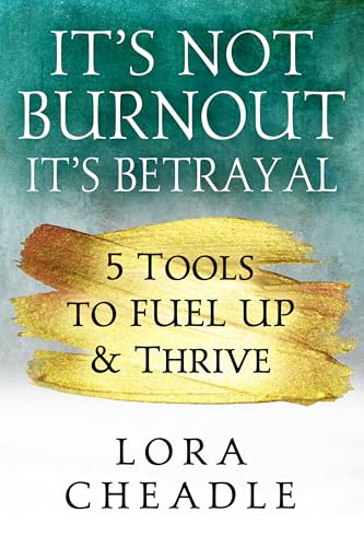 It's Not Burnout It's Betrayal: Five Tools to FUEL UP & Thrive